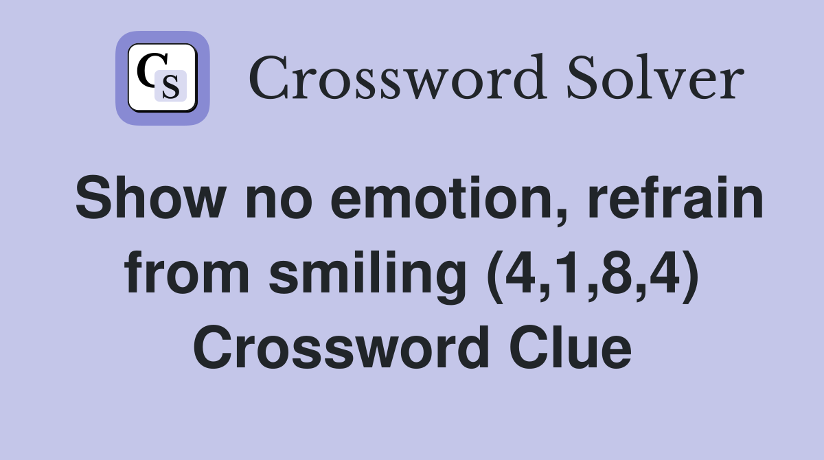 Show no emotion, refrain from smiling (4,1,8,4) Crossword Clue Answers Crossword Solver